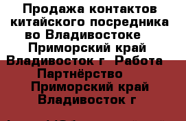 Продажа контактов китайского посредника во Владивостоке. - Приморский край, Владивосток г. Работа » Партнёрство   . Приморский край,Владивосток г.